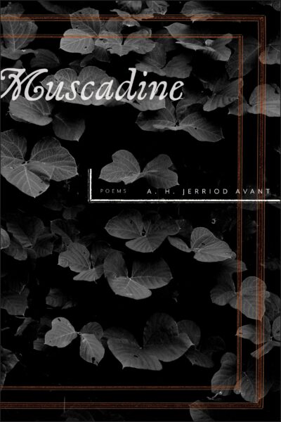 The cover of the book Muscadine by A.H. Jerriod Avant is a black and white photograph of the Muscadine plant 