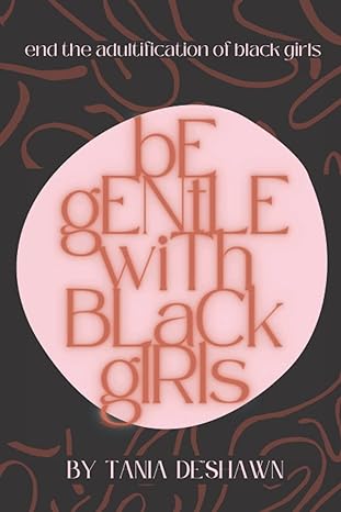 Cover of 'be gentle with black girls.' Abstract cover art includes swirling lines in dark orange-brown on a dark brown background. A light pink circle highlights the book's title, written in alternating capitalized and lowercase letters. Additional text on the cover reads: end the adultification of black girls. 