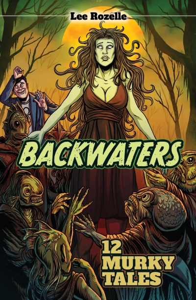 Cover of Backwaters: 12 Murky Tales. Cover shows the image of a woman surrounded by horrific swamp creatures. 