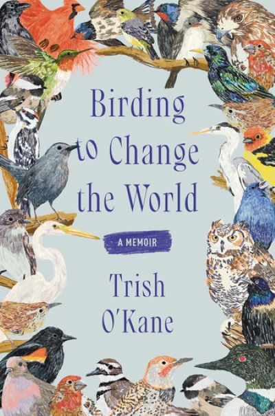 Cover of Trish O'Kane's Birding to Change the World. Light blue cover with title in purple and framed by a variety of birds. 