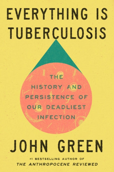 Cover of EVERYTHING IS TUBERCULOSIS by John Green. Cover shows an illustration of a a lab sample. Color field is yellow, green, and orange. 