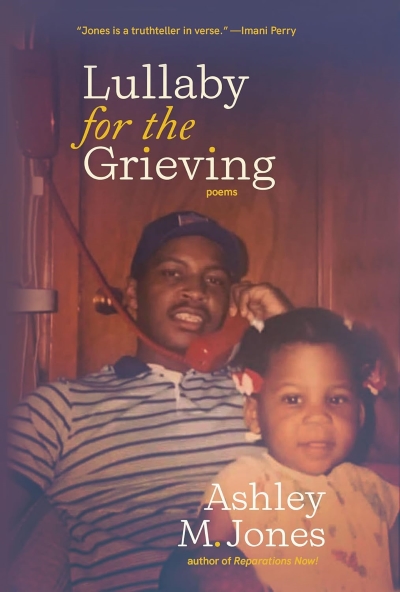 Cover of LULLABY FOR THE GRIEVING by Ashley M. Jones. Cover shows an image of the author with her father. 